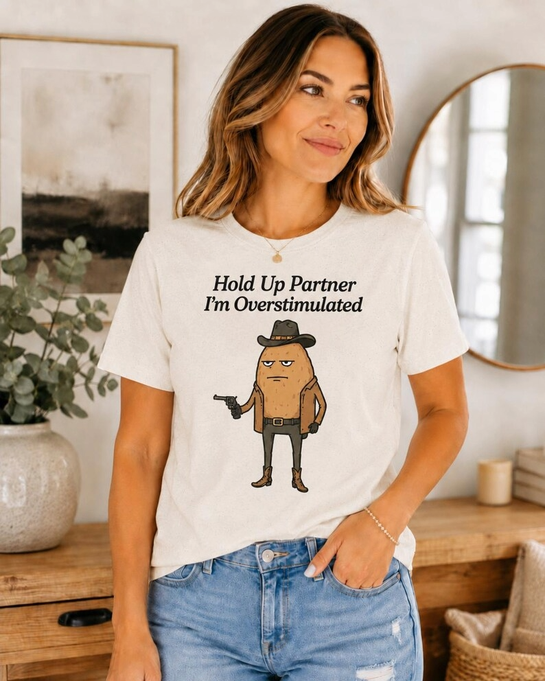 Hold Up Partner I'm Overstimulated T-Shirt | Funny Western Potato Illustration